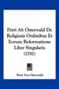 Petri Ab Osterwald De Religiosis Ordinibus Et Eorum Reformatione Liber Singularis (1781)