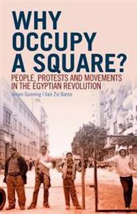 Why Occupy a Square?: People, Protests and Movements in the Egyptian Revolution