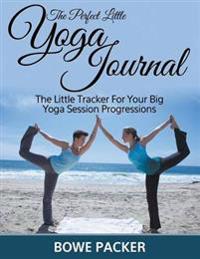 The Perfect Little Yoga Journal the Little Tracker for Your Big Yoga Session Progressions