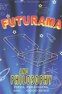 Futurama and Philosophy: Pizza, Paradoxes, And...Good News!
