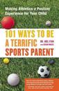 101 Ways to Be a Terrific Sports Parent