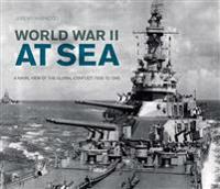 World War II at Sea: A Naval View of the Global Conflict: 1939 to 1945