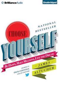 Choose Yourself!: Be Happy, Make Millions, Live the Dream