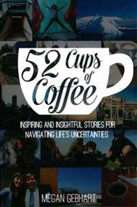 52 Cups of Coffee: Inspiring and Insightful Stories for Navigating Life's Uncertainties