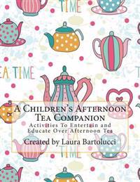 A Children's Afternoon Tea Companion: Activities to Entertain and Educate Over Afternoon Tea