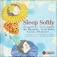 Sleep Softly: Classical Lullabies by Brahms, Schubert, Satie, Debussy... [With CD (Audio)]