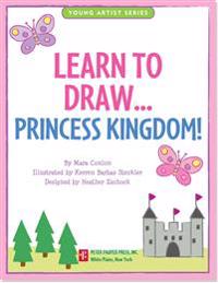 Learn to Draw Princess Kingdom!: Easy Step-By-Step Drawing Guide