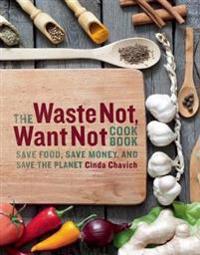 The Waste Not, Want Not Cookbook