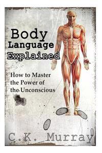 Body Language Explained: How to Master the Power of the Unconscious