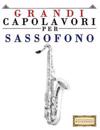 Grandi Capolavori Per Sassofono: Pezzi Facili Di Bach, Beethoven, Brahms, Handel, Haydn, Mozart, Schubert, Tchaikovsky, Vivaldi E Wagner
