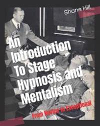 An Introduction to Stage Hypnosis and Mentalism: From Novice to Exceptional