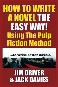 How to Write a Novel the Easy Way: Using the Pulp Fiction Method to Write Better Novels