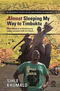 Almost Sleeping My Way to Timbuktu: West Africa on a Shoestring by Public Transport with No French