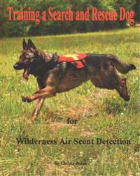Training a Search and Rescue Dog: For Wilderness Air Scent