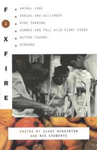 Foxfire 3: Animal Care, Banjos and Dulcimers, Hide Tanning, Summer and Fall Wild Plant Foods, Butter Churns, Ginseng, and Still M