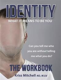 Identity: What It Means to Be You - The Workbook: Can You Tell Me Who You Are Without Telling Me What You Do?