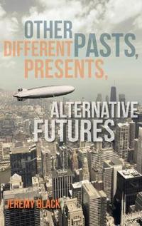 Other Pasts, Different Presents, Alternative Futures