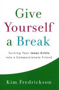 Give Yourself a Break: Turning Your Inner Critic Into a Compassionate Friend