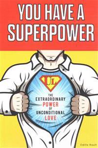 You Have a Superpower: The Extraordinary Power of Unconditional Love