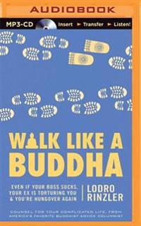 Walk Like a Buddha: Even If Your Boss Sucks, Your Ex Is Torturing You & You Re Hungover Again