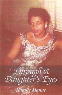 Through a Daughter's Eyes: Forty-Nine Years as Her Child; Forty-Nine Days as Her Caregiver.
