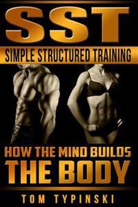 Sst Simple Structured Training: How the Mind Builds the Body