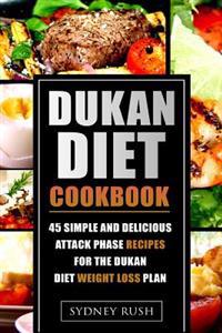 Dukan Diet Cookbook: 45 Simple and Delicious Attack Phase Recipes for the Dukan Diet Weight Loss Plan
