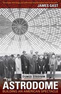 The Astrodome: Building an American Spectacle