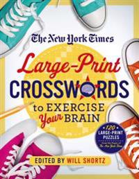 The New York Times Large-Print Crosswords to Exercise Your Brain: 120 Large-Print Easy to Hard Puzzles from the Pages of the New York Times