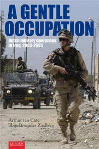 A Gentle Occupation: Dutch Military Operations in Iraq, 2003-2005