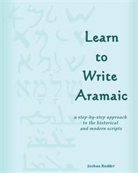 Learn to Write Aramaic: A Step-By-Step Approach to the Historical & Modern Scripts