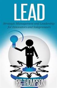 Lead: Strategic Management and Leadership for Innovators and Solopreneurs