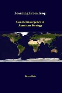 Learning from Iraq: Counterinsurgency in American Strategy