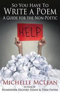 So You Have to Write a Poem: A Guide for the Non-Poetic