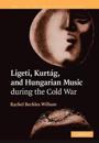 Ligeti, Kurtág, and Hungarian Music during the Cold War