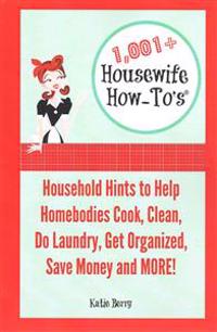 1,001+ Housewife How-To's: Household Hints to Help Homebodies Cook, Clean, Get Organized, Do Laundry, Save Money and More!