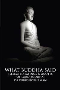 What Buddha Said: Selected Sayings & Quotes of Lord Buddha