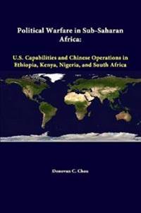 Political Warfare in Sub-Saharan Africa: U.S. Capabilities and Chinese Operations in Ethiopia, Kenya, Nigeria, and South Africa