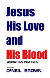 Jesus His Love and His Blood: Christian Prayers