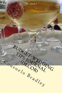 Budget Wedding Tips Journal (Decor): Inspirational Wedding Professional Information on Budget Decor and DIY with Space to Jot Down All Those Little De