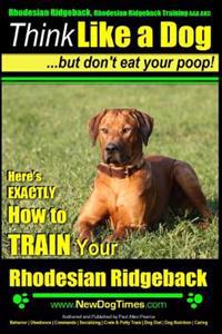Rhodesian Ridgeback, Rhodesian Ridgeback Training AAA Akc: Think Like a Dog, But Don't Eat Your Poop! Rhodesian Ridgeback Breed Expert Training: Here'