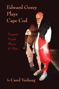 Edward Gorey Plays Cape Cod: Puppets, People, Places, & Plots