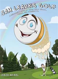 Sam Learns Golf: A Children's Book of Basic Golf Rules, Terms, and Etiquette