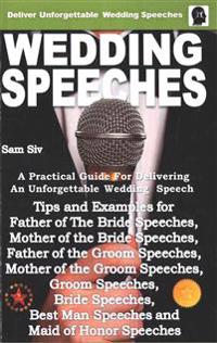 Wedding Speeches - A Practical Guide for Delivering an Unforgettable Wedding Speech: Tips and Examples for Father of the Bride Speeches, Mother of the