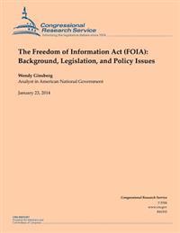 The Freedom of Information ACT (Foia): Background, Legislation, and Policy Issues