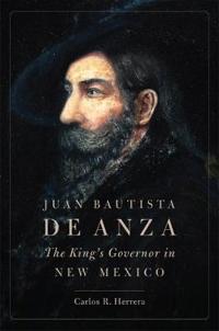Juan Bautista de Anza: The King's Governor in New Mexico