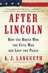 After Lincoln: How the North Won the Civil War and Lost the Peace