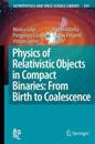 Physics of Relativistic Objects in Compact Binaries: from Birth to Coalescence