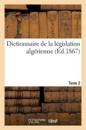 Dictionnaire L?gislation Alg?rienne, Code Annot? Et Manuel Raisonn? Lois, Ordonnances, D?crets 2