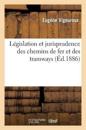 L?gislation Et Jurisprudence Des Chemins de Fer Et Des Tramways